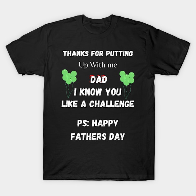 Thanks For Putting Up With me Dad. I Know You Like a Challenge - Funny Step Dad Father Day Gift T-Shirt by Designerabhijit